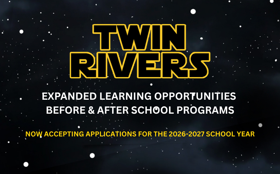 TWIN RIVERS EXPANDED LEARNING OPPORTUNITIES BEFORE AND AFTER SCHOOL PROGRAMS NOW ACCEPTING APPLICATIONS FOR THE 2026-2027 SCHOOL YEAR